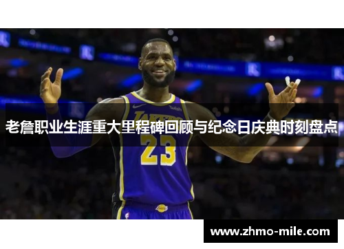 老詹职业生涯重大里程碑回顾与纪念日庆典时刻盘点 老詹职业生涯重大里程碑回顾与纪念日庆典时刻盘点