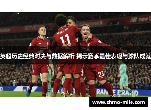 英超历史经典对决与数据解析 揭示赛季最佳表现与球队成就 英超历史经典对决与数据解析 揭示赛季最佳表现与球队成就