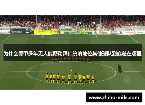 为什么德甲多年无人能撼动拜仁统治地位其他球队到底差在哪里 为什么德甲多年无人能撼动拜仁统治地位其他球队到底差在哪里