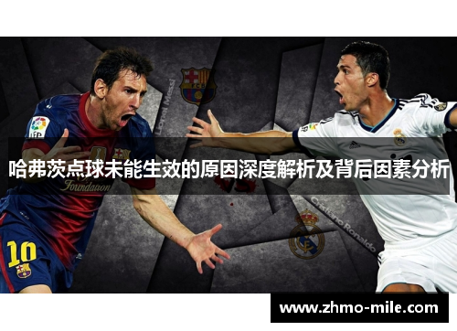 哈弗茨点球未能生效的原因深度解析及背后因素分析 哈弗茨点球未能生效的原因深度解析及背后因素分析