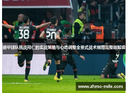 德甲球队挑战拜仁的实战策略与心态调整全景式战术指南完整版解读 德甲球队挑战拜仁的实战策略与心态调整全景式战术指南完整版解读