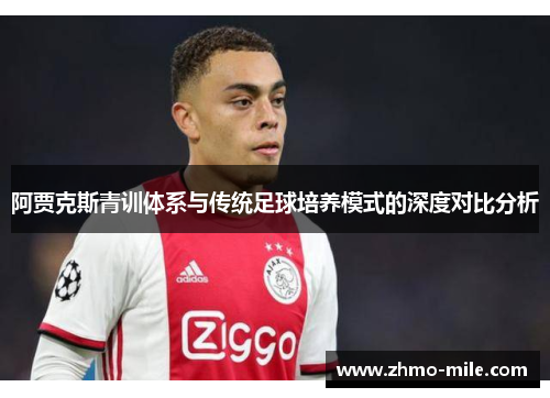 阿贾克斯青训体系与传统足球培养模式的深度对比分析 阿贾克斯青训体系与传统足球培养模式的深度对比分析