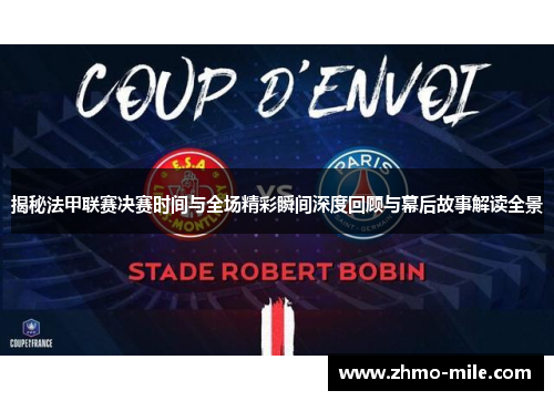 揭秘法甲联赛决赛时间与全场精彩瞬间深度回顾与幕后故事解读全景 揭秘法甲联赛决赛时间与全场精彩瞬间深度回顾与幕后故事解读全景